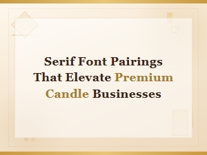 Serif Font Pairings That Elevate Premium Candle Brands